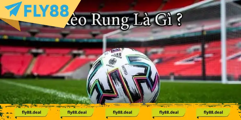 Kèo Rung Là Gì? Bí Kíp Cược Kèo Rung Xịn Từ Chuyên Gia - FLY88 DEAL Kèo Rung Là Gì? Bí Kíp Cược Kèo Rung Xịn Từ Chuyên Gia - FLY88 DEAL